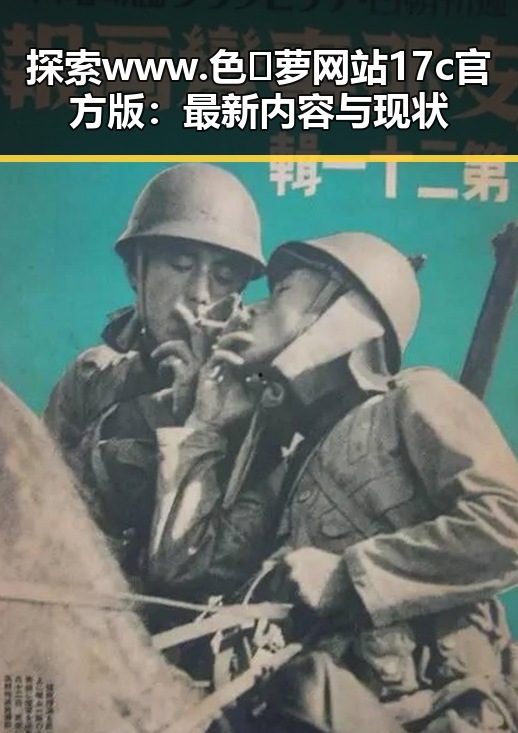 探索 www.色😍萝网站17c官方版：最新内容与现状