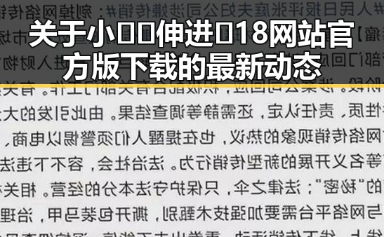 关于小🐔🐔伸进🈲18网站官方版下载的最新动态