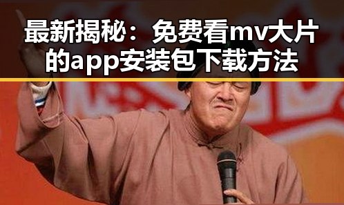最新揭秘：免费看mv大片的app安装包下载方法