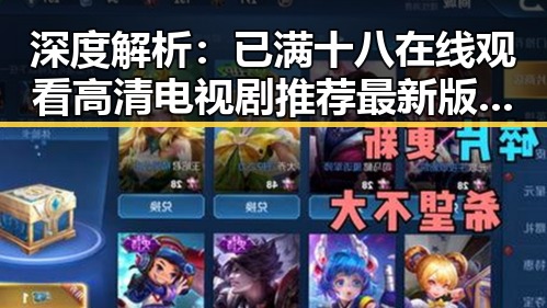 深度解析：已满十八在线观看高清电视剧推荐最新版下载的现状与趋势