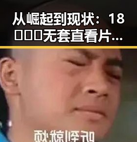 从崛起到现状:18❌❌❌无套直看片红桃免费版的行业变迁