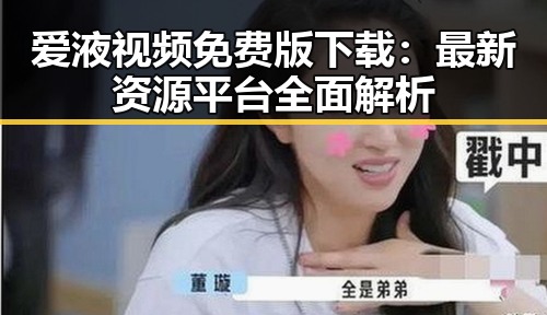 爱液视频免费版下载:最新资源平台全面解析