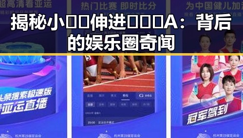 揭秘小🐔🐔伸进🈲🔞🔞A:背后的娱乐圈奇闻