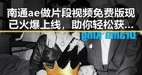 南通ae做片段视频免费版现已火爆上线,助你轻松获取高清片段