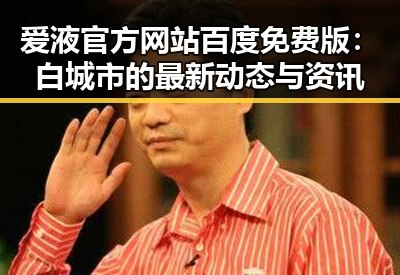 爱液官方网站百度免费版:白城市的最新动态与资讯