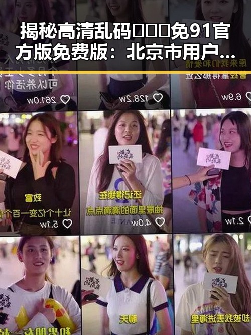 揭秘高清乱码🔞❌♋免91官方版免费版：北京市用户的新选择