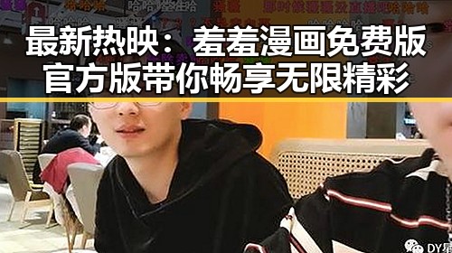 最新热映：羞羞漫画免费版官方版带你畅享无限精彩