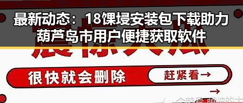 最新动态：18馃埐安装包下载助力葫芦岛市用户便捷获取软件