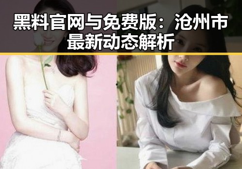 黑料 官网与免费版:沧州市最新动态解析
