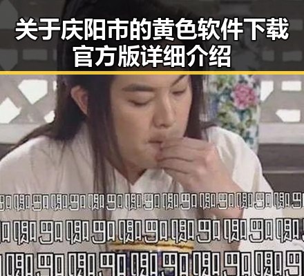 关于庆阳市的黄色软件下载官方版详细介绍