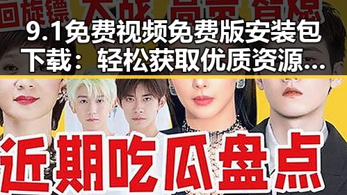 9.1免费视频免费版安装包下载:轻松获取优质资源的最新指南