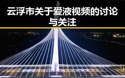 云浮市关于爱液视频的讨论与关注