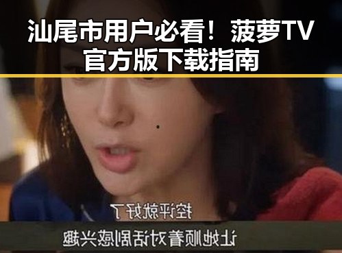 汕尾市用户必看！菠萝TV官方版下载指南