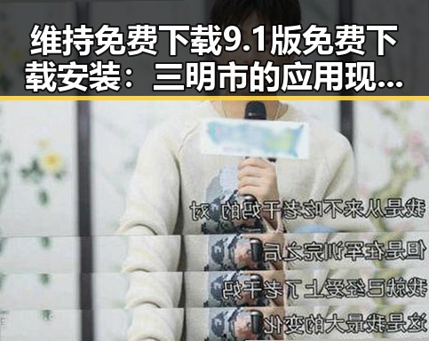 维持免费下载9.1版免费下载安装:三明市的应用现状与指南