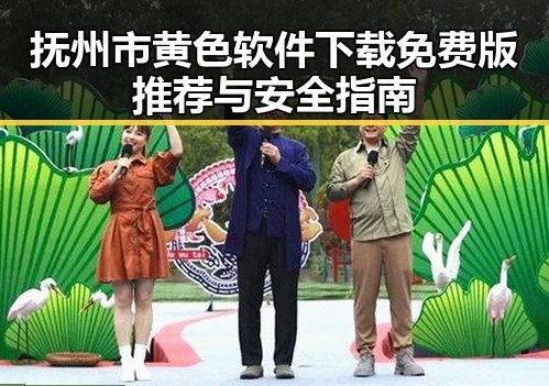 抚州市黄色软件下载免费版推荐与安全指南