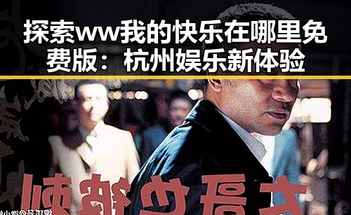 探索ww我的快乐在哪里免费版:杭州娱乐新体验