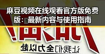麻豆视频在线观看官方版免费版：最新内容与使用指南