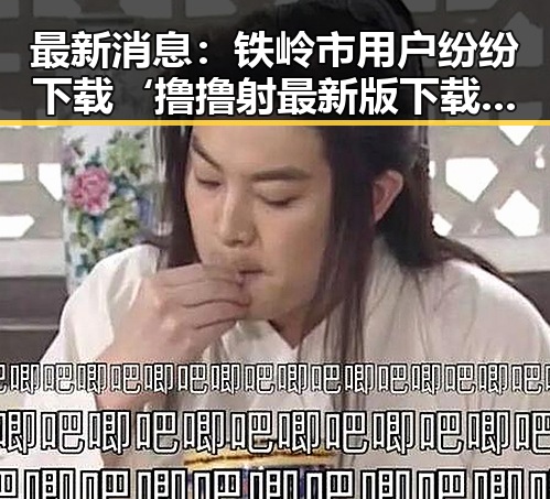 最新消息:铁岭市用户纷纷下载‘撸撸射最新版下载’体验新版本
