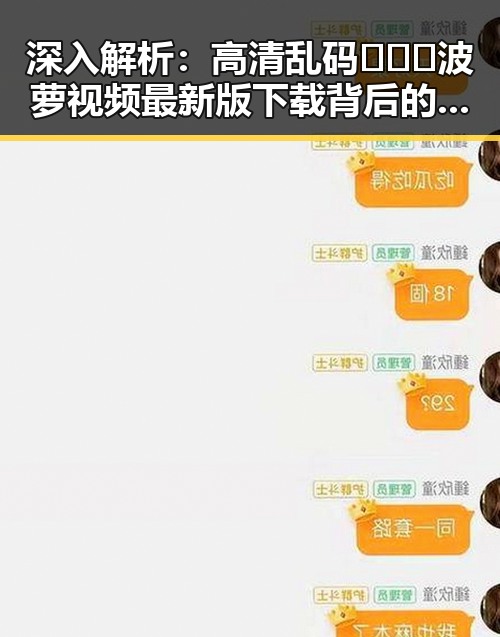 深入解析：高清乱码🔞❌♋波萝视频最新版下载背后的现象与影响