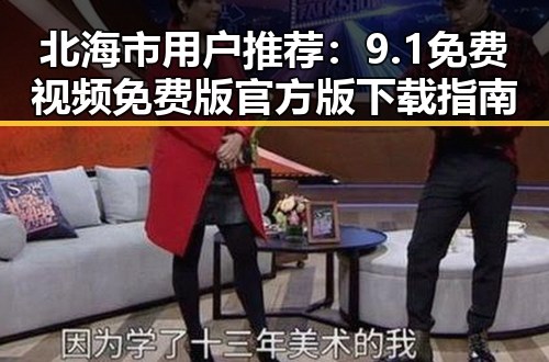 北海市用户推荐：9.1免费视频免费版官方版下载指南