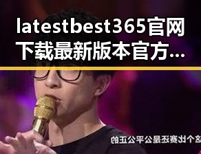 latest best365官网下载最新版本官方版大全带给用户更多便利