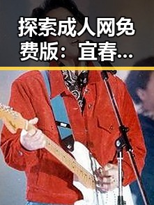 探索成人网免费版：宜春市最新资源推荐