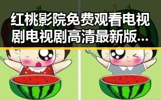 红桃影院免费观看电视剧电视剧高清最新版下载助你轻松追剧