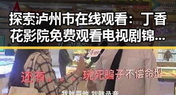 探索泸州市在线观看:丁香花影院免费观看电视剧锦绣未央官方版免费版全攻略