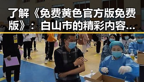 了解《免费黄色官方版免费版》:白山市的精彩内容解析