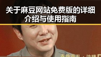 关于麻豆网站免费版的详细介绍与使用指南