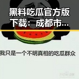 黑料吃瓜官方版下载:成都市用户最新热搜指南