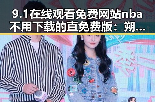 9.1在线观看免费网站nba不用下载的直免费版:朔州市最新免费体育直播推荐