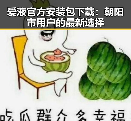 爱液官方安装包下载:朝阳市用户的最新选择