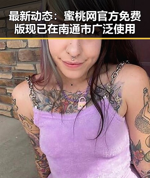 最新动态:蜜桃网官方免费版现已在南通市广泛使用