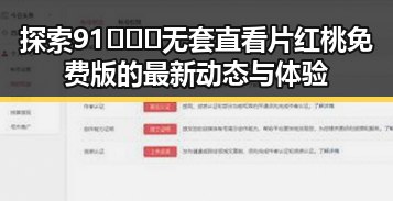探索91❌❌❌无套直看片红桃免费版的最新动态与体验