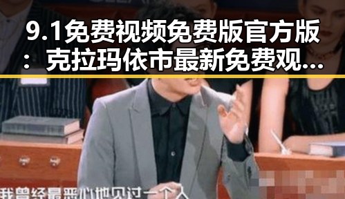 9.1免费视频免费版官方版:克拉玛依市最新免费观看体验指南