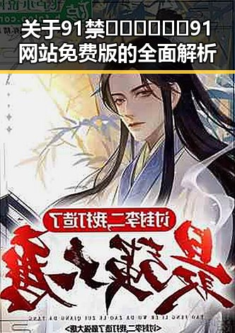 关于91禁🍆🍑🔞❌❌❌91网站免费版的全面解析