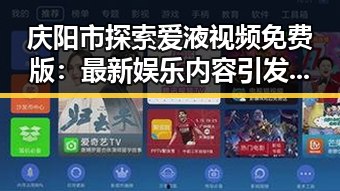庆阳市探索爱液视频免费版:最新娱乐内容引发热议