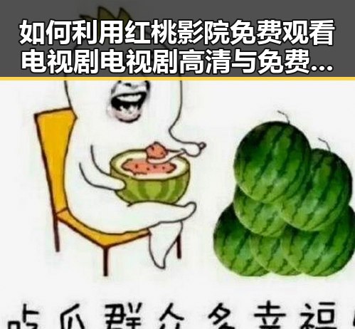 如何利用红桃影院免费观看电视剧电视剧高清与免费版看影视资源