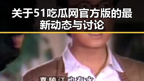 关于51吃瓜网官方版的最新动态与讨论
