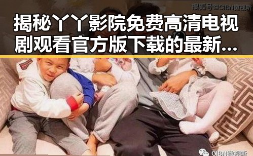 揭秘丫丫影院免费高清电视剧观看官方版下载的最新动态