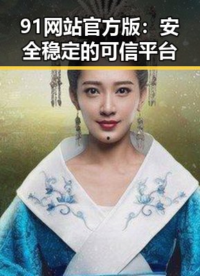 91网站官方版：安全稳定的可信平台