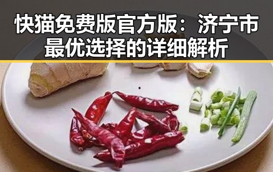 快猫免费版官方版:济宁市最优选择的详细解析