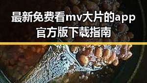 最新免费看mv大片的app官方版下载指南