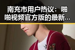 南充市用户热议：啪啪视频官方版的最新动态与影响