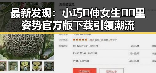 最新发现:小巧🐥伸女生🍑🍑里姿势官方版下载引领潮流