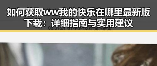 如何获取ww我的快乐在哪里最新版下载:详细指南与实用建议