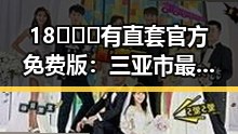 18❌❌❌有直套官方免费版:三亚市最新动态与应用分析