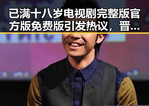 已满十八岁电视剧完整版官方版免费版引发热议，晋中市观众纷纷关注