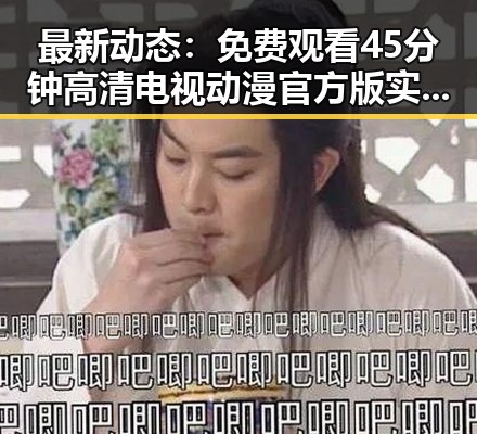 最新动态： 免费观看45分钟高清电视动漫官方版实现多平台同步上线